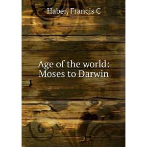  Age of the world Moses to Darwin Francis C Haber Books