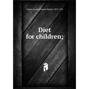  Diet for children; Louise Eleanor Shimer, 1855 1929 Hogan Books