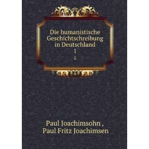 Die humanistische Geschichtschreibung in Deutschland. 1 Paul Fritz 