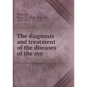   and treatment of the diseases of the eye. Henry W. Williams Books