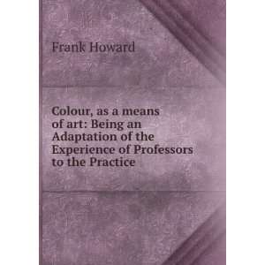   of the Experience of Professors to the Practice . Frank Howard Books