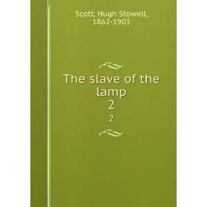    The slave of the lamp. 2 Hugh Stowell, 1862 1903 Scott Books