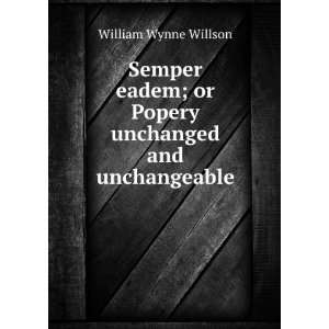  Semper eadem; or Popery unchanged and unchangeable 