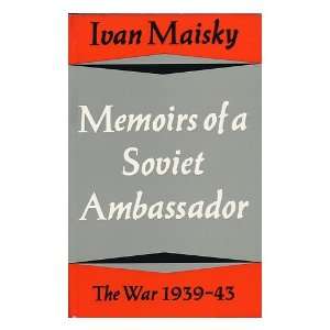  Memoirs of a Soviet Ambassador the War, 1939 43 [By] Ivan 