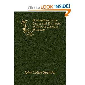   Treatment of Ulcerous Diseases of the Leg John Cottle Spender Books