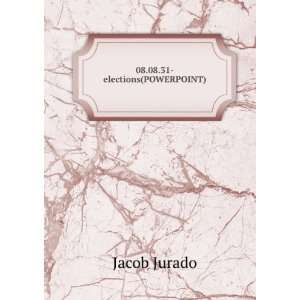  08.08.31 elections(POWERPOINT) Jacob Jurado Books