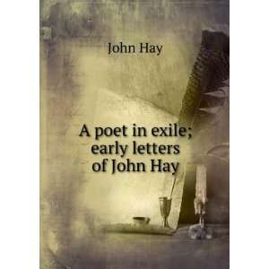    A poet in exile; early letters of John Hay John Hay Books