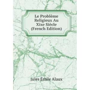   Au Xixe SiÃ¨cle (French Edition) Jules Ã?mile Alaux Books