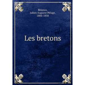    Les bretons Julien Auguste PÃ©lage, 1806 1858 Brizeux Books
