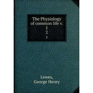 The Physiology of common life v. 1. 2 George Henry Lewes Books
