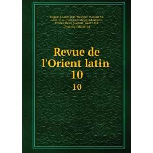  Revue de lOrient latin . 10 Charles Jean Melchior, marquis de 