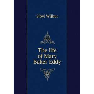  The life of Mary Baker Eddy Sibyl Wilbur Books
