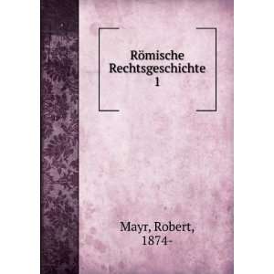  RÃ¶mische Rechtsgeschichte. 1 Robert, 1874  Mayr Books