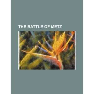  The Battle of Metz (9781234349455) U.S. Government Books