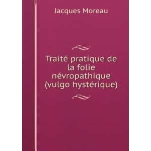   la folie nÃ©vropathique (vulgo hystÃ©rique) Jacques Moreau Books