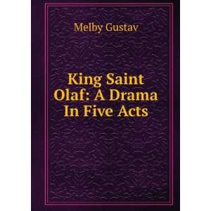 King Saint Olaf A Drama In Five Acts Melby Gustav  Books