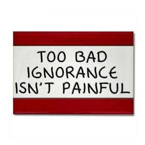 Too Bad Ignorance Isnt Painful Funny Rectangle Magnet by  