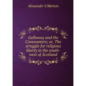   liberty in the south west of Scotland Alexander S Morton Books