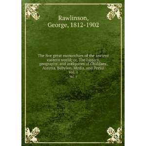   Babylon, Media, and Persia. Vol. 1 George, 1812 1902 Rawlinson Books