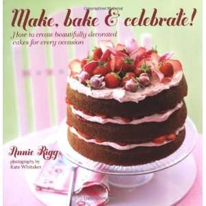 Make, Bake & Celebrate [Hardcover] Annie Rigg Books