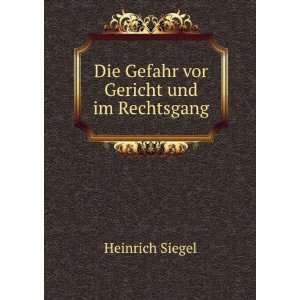  Die Gefahr vor Gericht und im Rechtsgang Heinrich Siegel Books