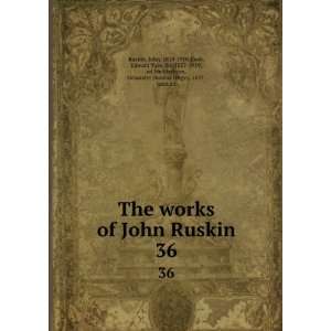 The works of John Ruskin. 36 John, 1819 1900,Cook, Edward Tyas, Sir 