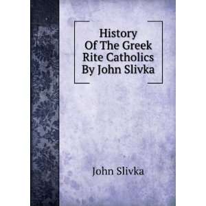   History Of The Greek Rite Catholics By John Slivka John Slivka Books