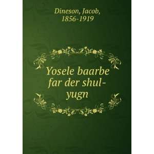  Yosele baarbe far der shul yugn Jacob, 1856 1919 Dineson 
