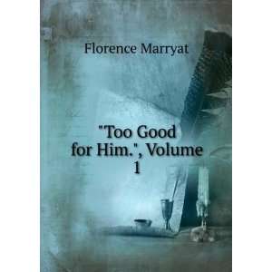 Too Good for Him., Volume 1 Florence Marryat  Books