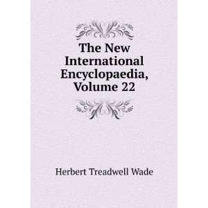   International Encyclopaedia, Volume 22 Herbert Treadwell Wade Books