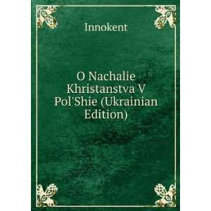   Nachalie Khristanstva V PolShie (Ukrainian Edition) Innokent Books