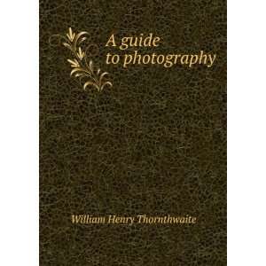  A guide to photography William Henry Thornthwaite Books