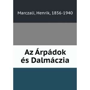  Az ÃrpÃ¡dok Ã©s DalmÃ¡czia Henrik, 1856 1940 