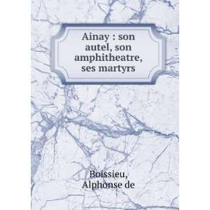   son amphitheatre, ses martyrs Alphonse de Boissieu  Books