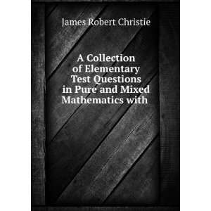 Collection of Elementary Test Questions in Pure and Mixed Mathematics 