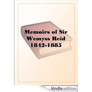 Memoirs of Sir Wemyss Reid 1842 1885 N/A  Kindle Store