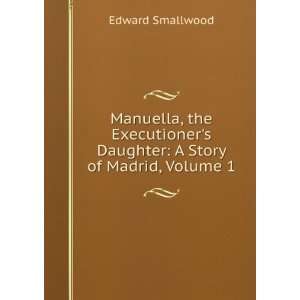  Manuella, the Executioners Daughter A Story of Madrid 