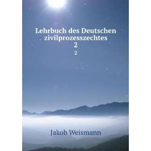   Lehrbuch des Deutschen zivilprozesszechtes. 2 Jakob Weismann Books