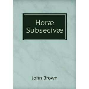  HorÃ¦ SubsecivÃ¦ John Brown Books