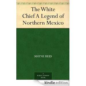 The White Chief A Legend of Northern Mexico Mayne Reid  