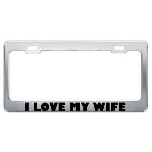  I Love My Wife Manly Man License Plate Frame Tag Holder 