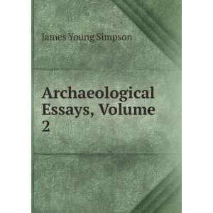  Archaeological Essays, Volume 2 James Young Simpson 