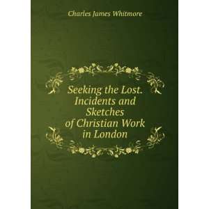   Lost. Incidents and Sketches of Christian Work in London Charles