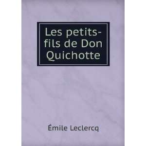  Les petits fils de Don Quichotte Ã?mile Leclercq Books