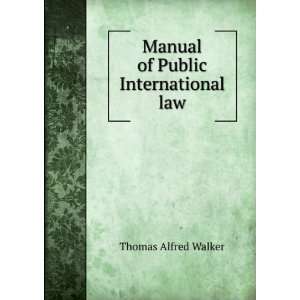    Manual of Public International law Thomas Alfred Walker Books