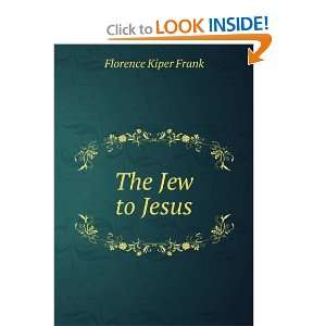 The Jew to Jesus Florence Kiper Frank  Books