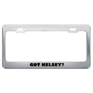  Got Kelsey? Girl Name Metal License Plate Frame Holder 