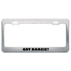  Got Darcie? Girl Name Metal License Plate Frame Holder 
