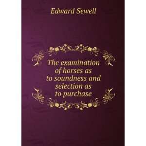  The examination of horses as to soundness and selection as 