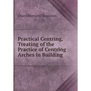   of Centring Arches in Building . Owen Bernard Maginnis Books